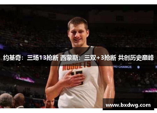 约基奇：三场13抢断 西蒙斯：三双+3抢断 共创历史巅峰